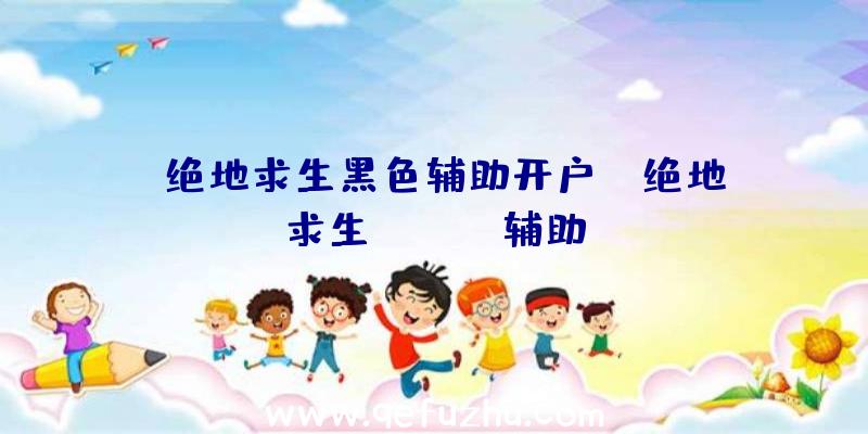 「绝地求生黑色辅助开户」|绝地求生ezgame辅助